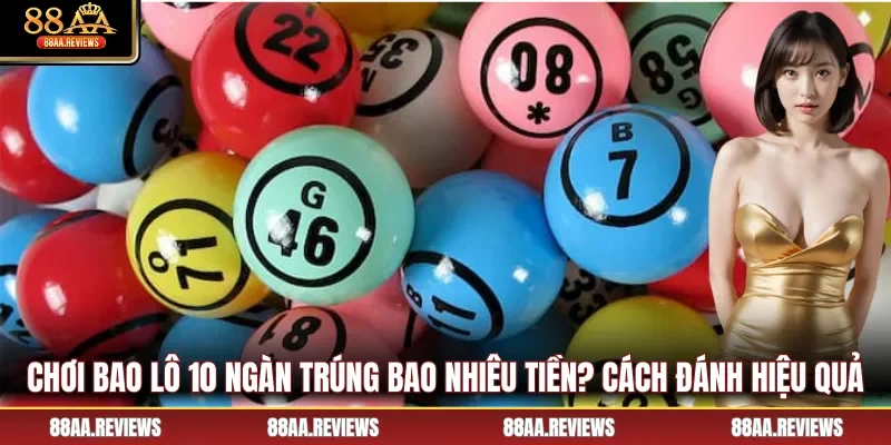 Chơi Bao Lô 10 Ngàn Trúng Bao Nhiêu Tiền? Cách Đánh Hiệu Quả