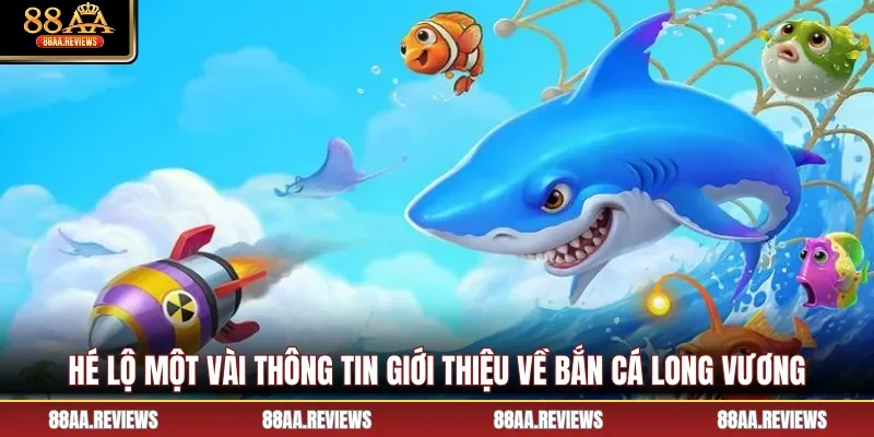 Hé lộ một vài thông tin giới thiệu về bắn cá Long Vương