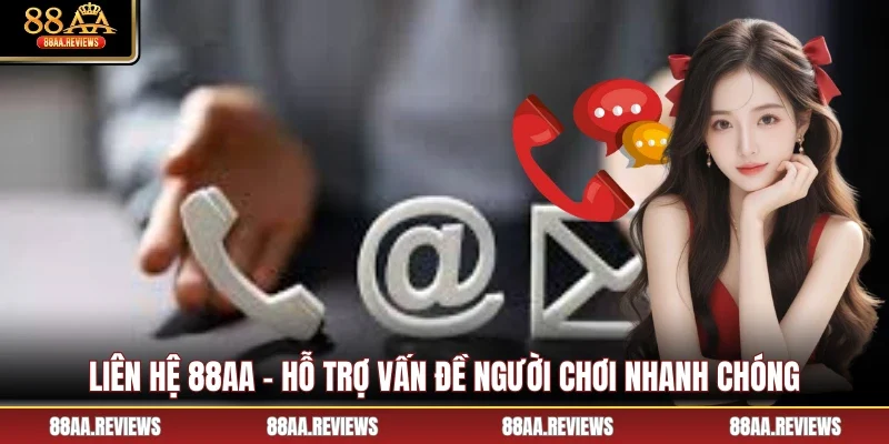 Liên Hệ 88AA - Hỗ Trợ Vấn Đề Người Chơi Nhanh Chóng