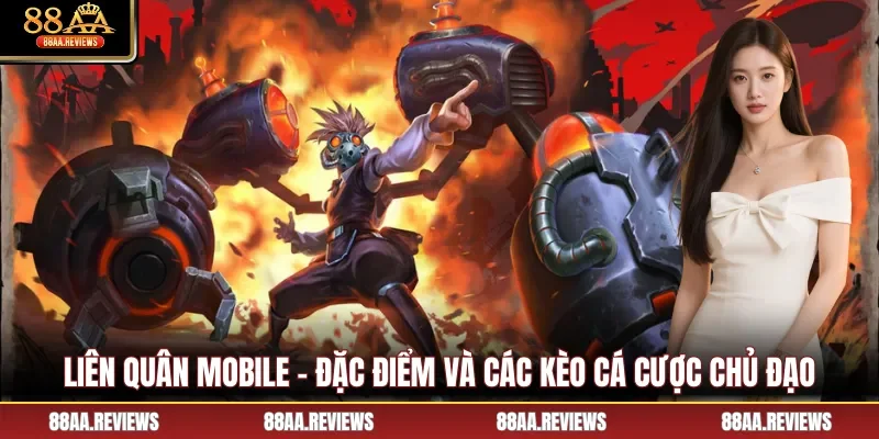 Liên Quân Mobile - Đặc Điểm Và Các Kèo Cá Cược Chủ Đạo